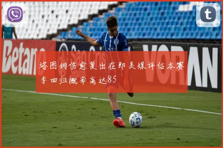 塔图姆伤愈复出在即美媒评估本赛季回归概率高达85